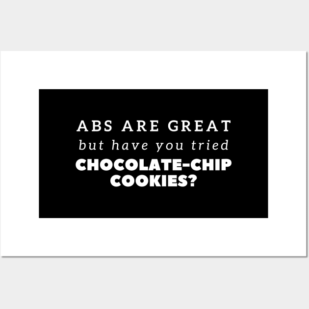 Funny Abs Are Great But Chocolate-chip Cookies Wall Art by PRiley